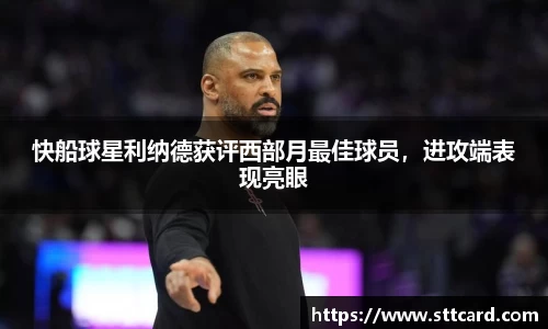 快船球星利纳德获评西部月最佳球员，进攻端表现亮眼