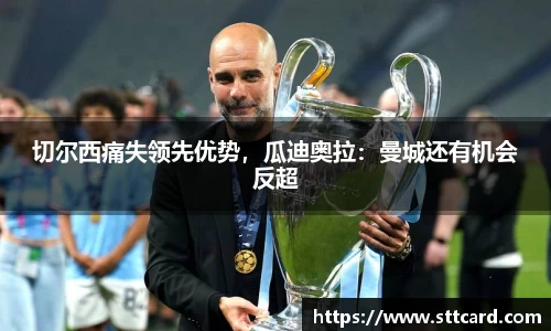 切尔西痛失领先优势，瓜迪奥拉：曼城还有机会反超