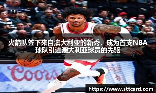 火箭队签下来自澳大利亚的新秀，成为首支NBA球队引进澳大利亚球员的先驱