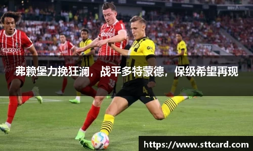 弗赖堡力挽狂澜，战平多特蒙德，保级希望再现