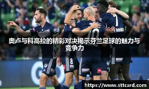 奥卢与科高拉的精彩对决揭示芬兰足球的魅力与竞争力