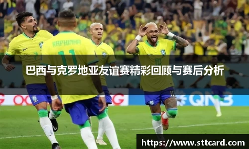 巴西与克罗地亚友谊赛精彩回顾与赛后分析