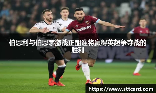 伯恩利与伯恩茅激战正酣谁将赢得英超争夺战的胜利