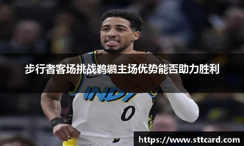 步行者客场挑战鹈鹕主场优势能否助力胜利