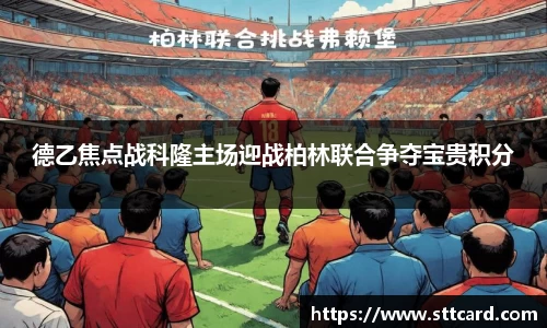 德乙焦点战科隆主场迎战柏林联合争夺宝贵积分